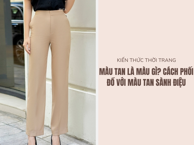 Màu Tan Là Màu Gì? Cách Phối Đồ Với Màu Tan Sành Điệu